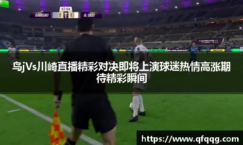 鸟jVs川崎直播精彩对决即将上演球迷热情高涨期待精彩瞬间
