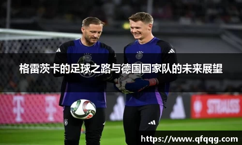 格雷茨卡的足球之路与德国国家队的未来展望