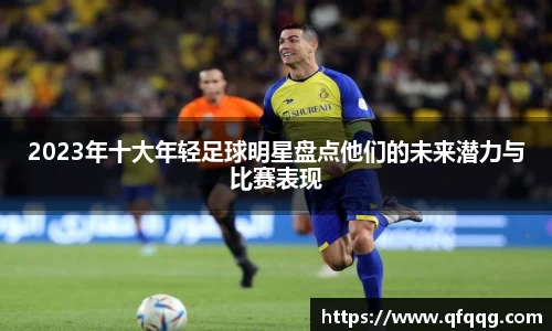 2023年十大年轻足球明星盘点他们的未来潜力与比赛表现